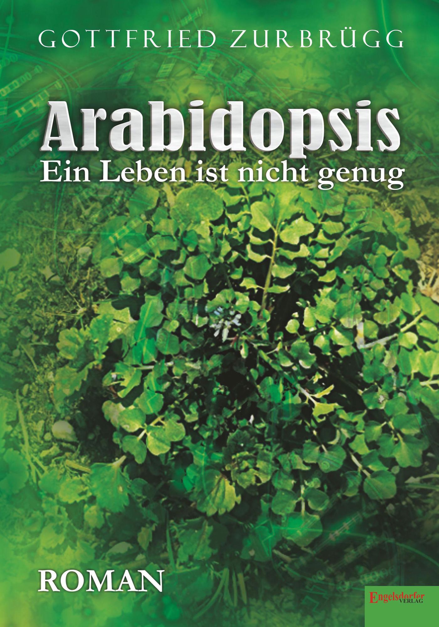 Arabidopsis - ein Leben ist nicht genug: Roman