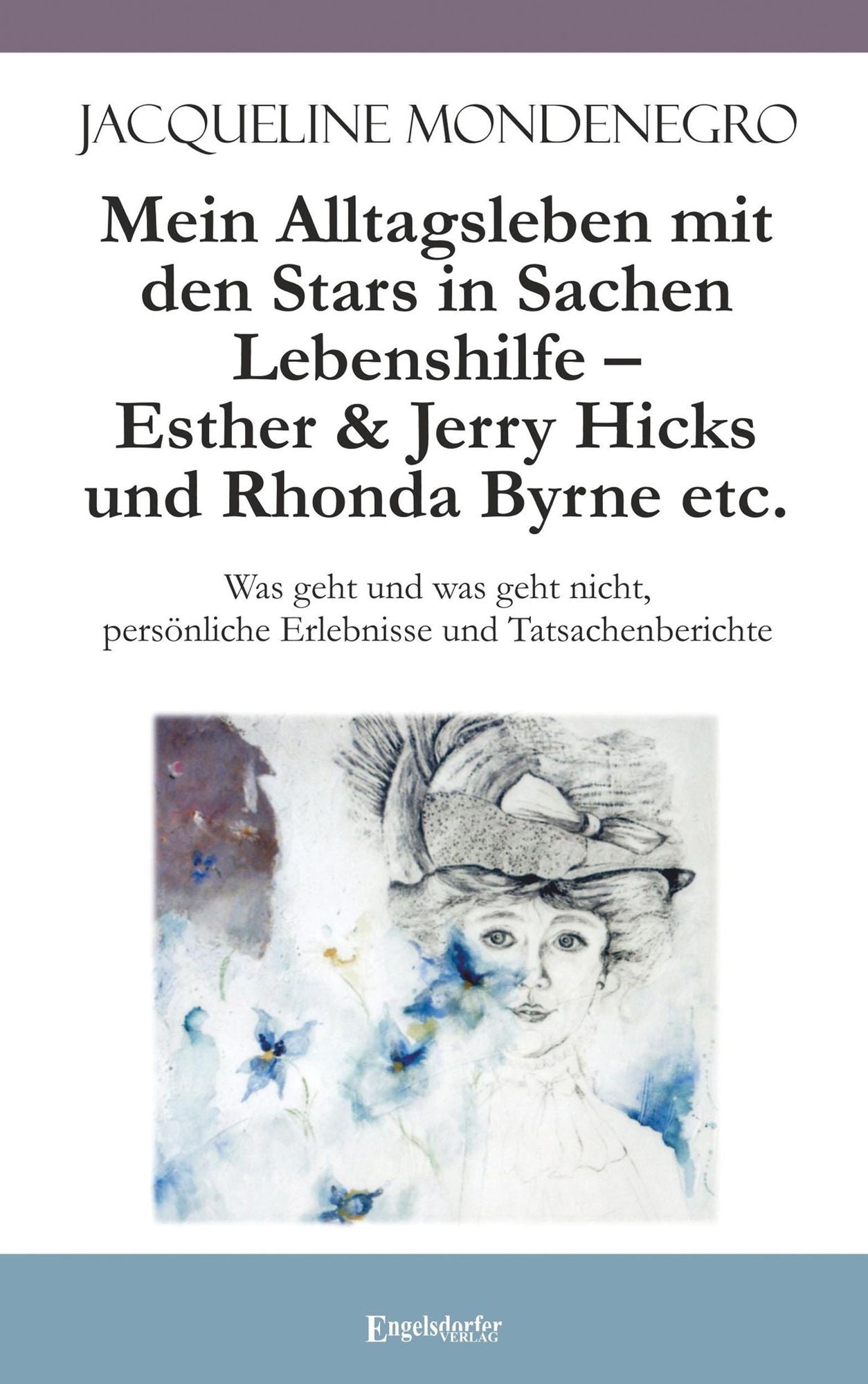 Mein Alltagsleben mit den Stars in Sachen Lebenshilfe - Esther & Jerry Hicks und Rhonda Byrne etc.: Was geht und was geht nicht, persönliche Erlebnisse und Tatsachenberichte