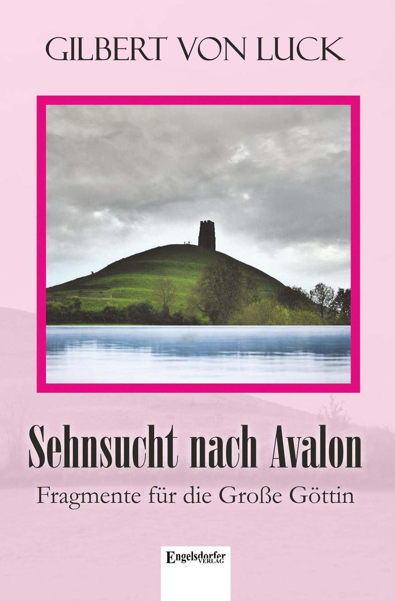 Sehnsucht nach Avalon: Fragmente für die Große Göttin