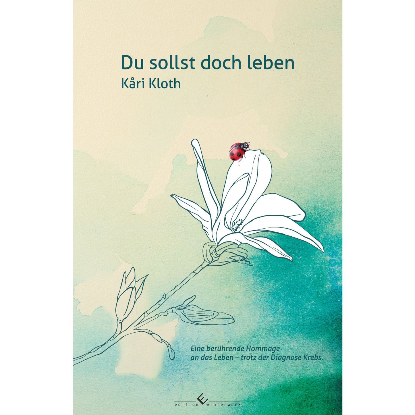 Du sollst doch leben: Eine berührende Hommage an das Leben - trotz der Diagnose Krebs
