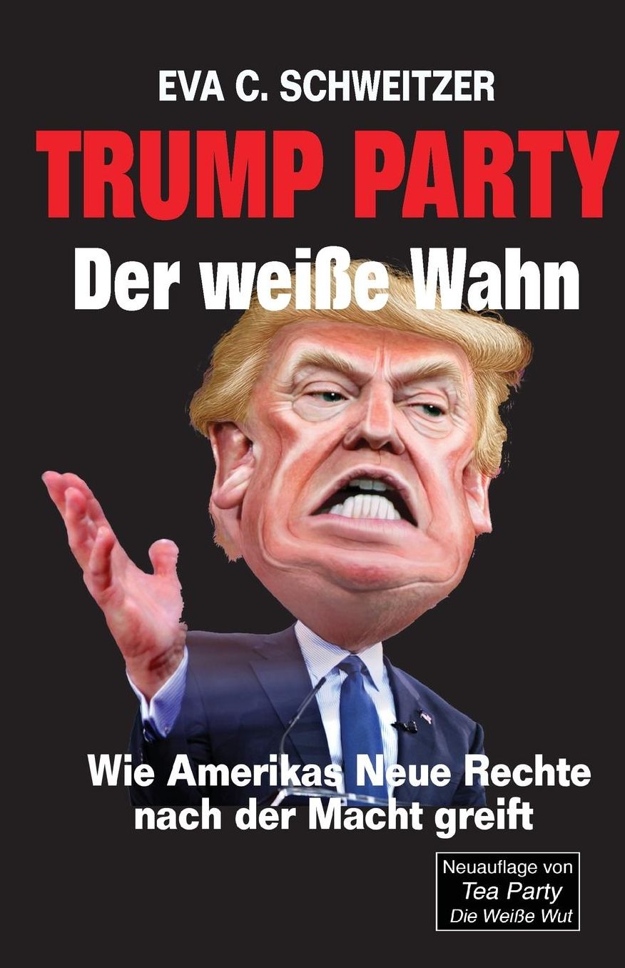 Trump Party. Der weiße Wahn. Wie Amerikas Neue Rechte nach der Macht greift