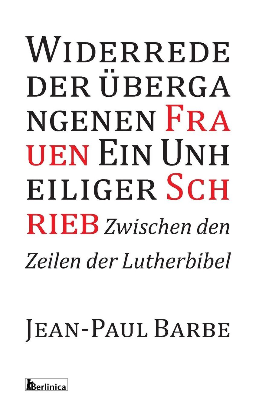 Ein Unheiliger Schrieb: Widerrede der übergangenen Frauen: Zwischen den Zeilen der Luther-Bibel