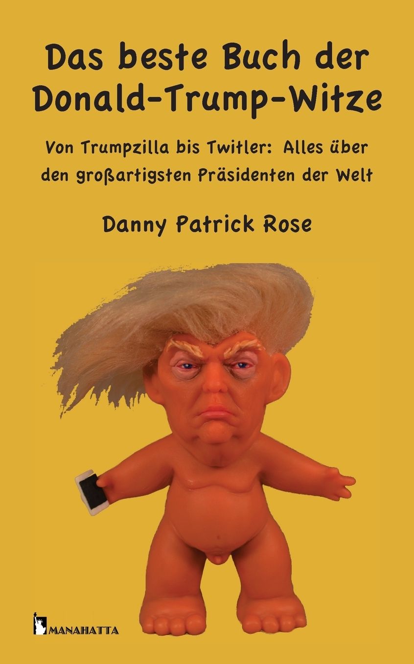Das beste Buch der Donald-Trump-Witze: Von Trumpzilla bis Twitler: Alles uuml;ber den groszlig;artigsten Prauml;sidenten der Welt