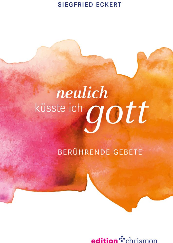 Neulich kusste ich Gott: Beruhrende Gebete