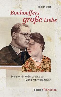 Bonhoeffers grosse Liebe: Die unerhorte Geschichte der Maria von Wedemeyer