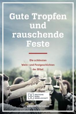 Gute Tropfen und rauschende Feste: Die schonsten Wein- und Festgeschichten der Bibel