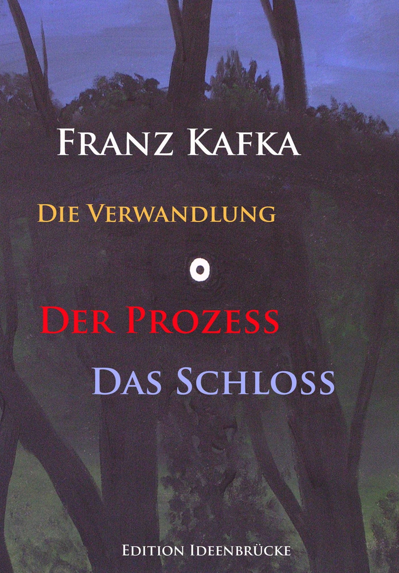 Die Verwandlung - Der Prozeß - Das Schloß: Hauptwerke von Franz Kafka