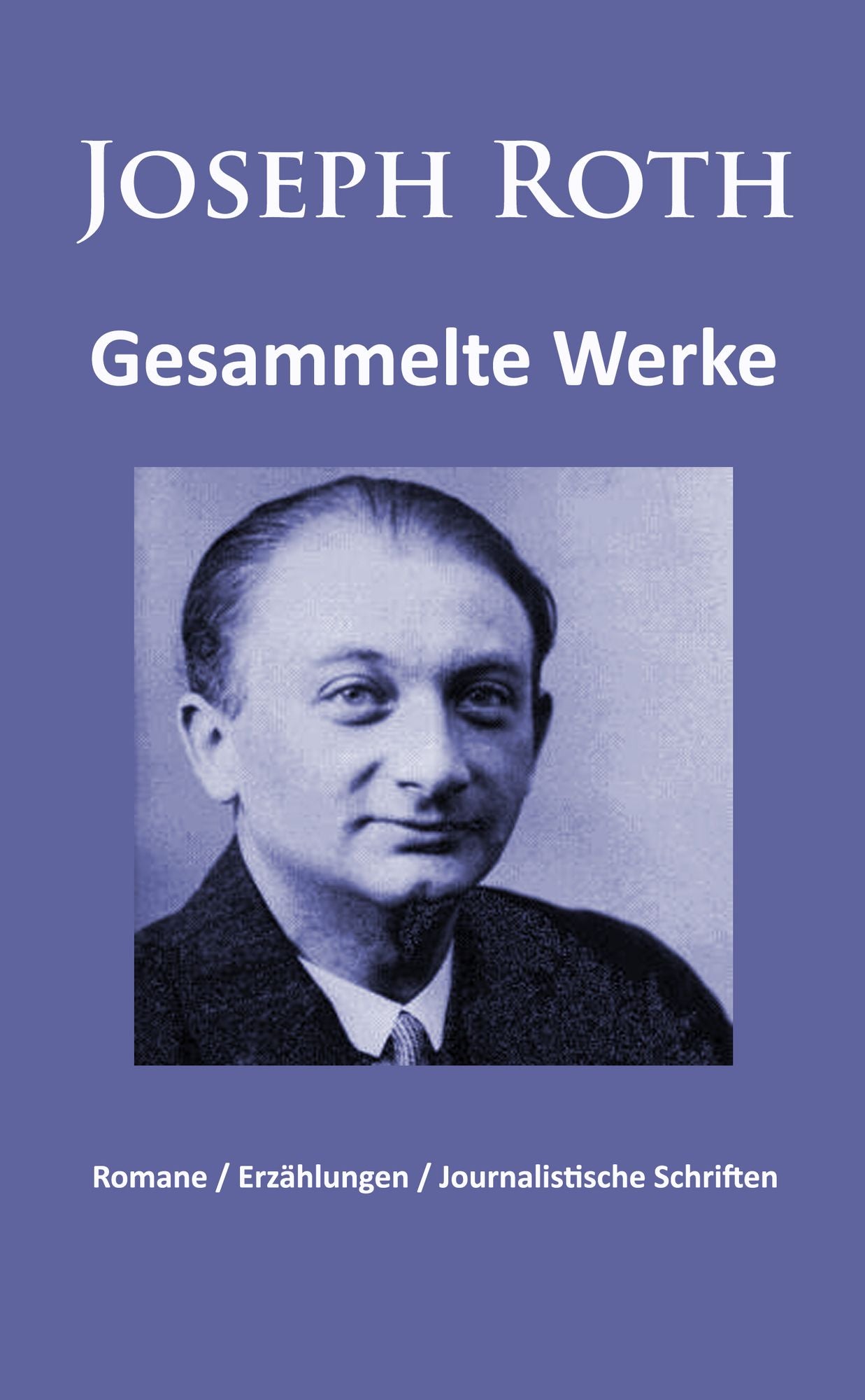 Joseph Roth - Gesammelte Werke: Romane / Erzählungen / Journalistische Schriften (mehr als 30 Titel in einem E-Book) - Radetzkymarsch / Hiob / Die Kapuzinergruft / Hotel Savoy / Das Spinnennetz / Juden auf Wanderschaft / Tarabas / Die Legende vom heiligen