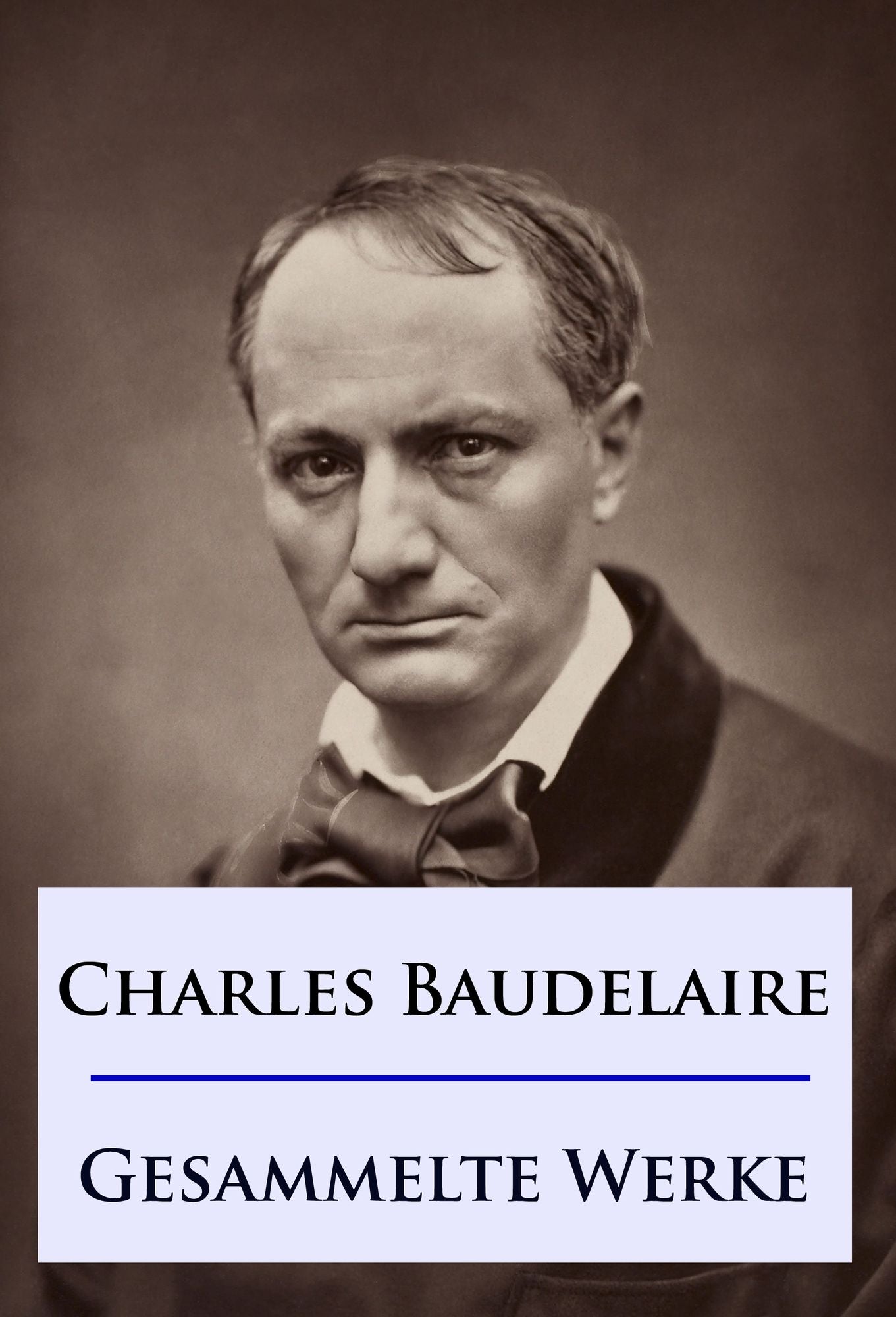 Baudelaire - Gesammelte Werke: Die Blumen des Bösen / Die künstlichen Paradiese / Die Fanfarlo und andere