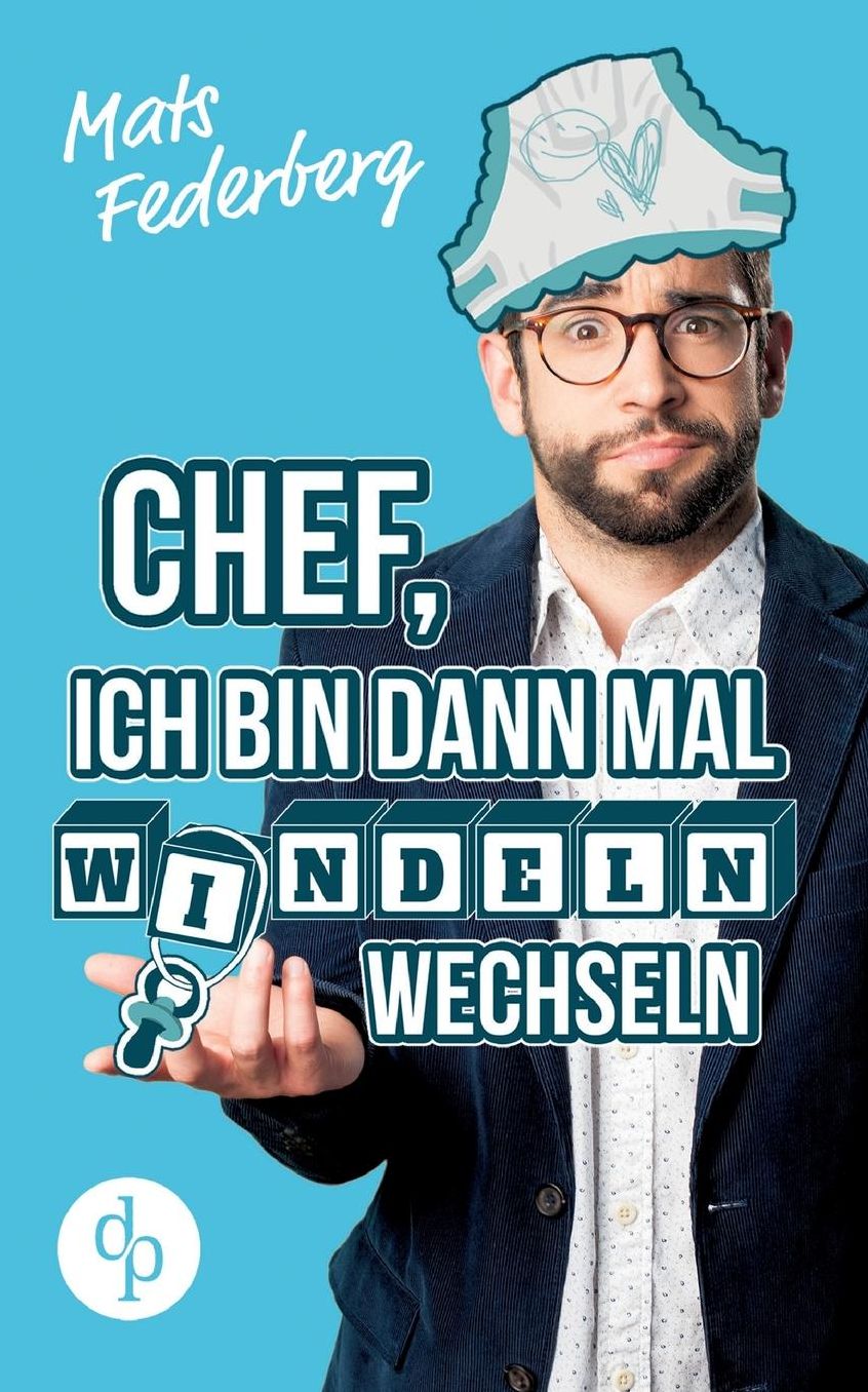 Chef, ich bin dann mal Windeln wechseln (Humorvoller Roman, Humor)