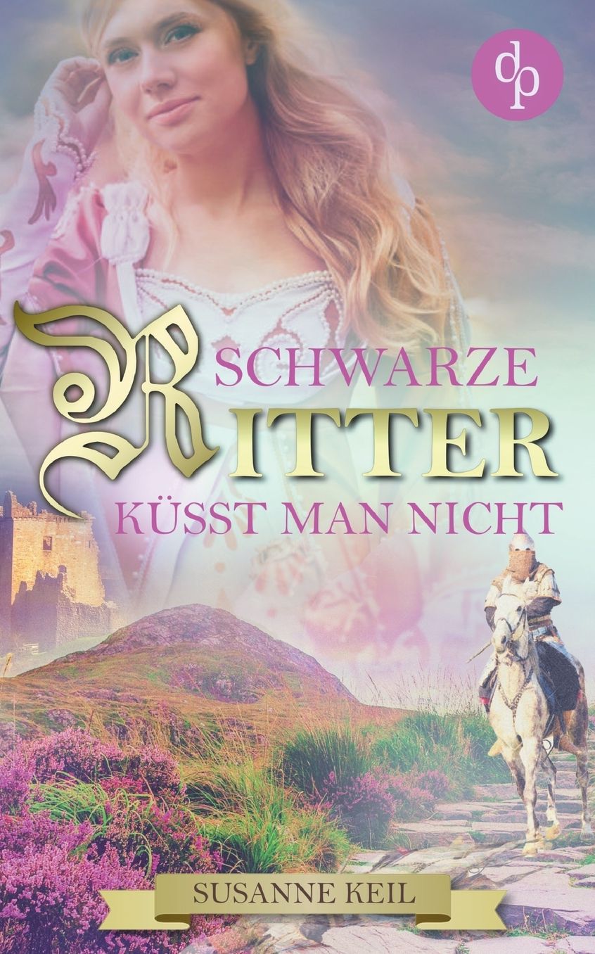 Schwarze Ritter kï¿½sst man nicht (Historischer Roman, Liebe, Humor)