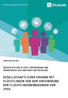 Gesellschaftlicher Umgang mit Flüchtlingen vor dem Hintergrund der Flüchtlingsbewegungen von 1945