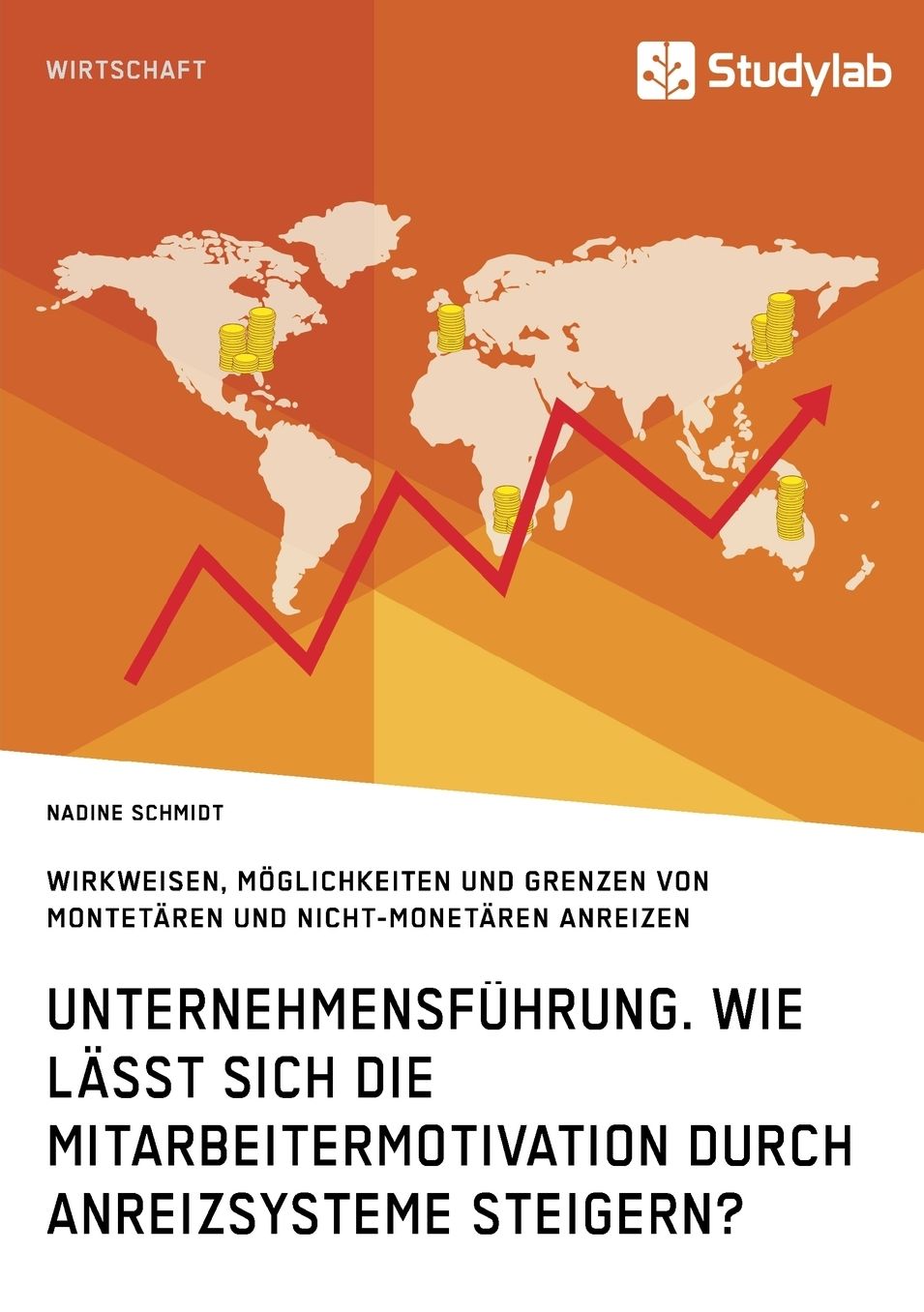 Unternehmensfï¿½hrung. Wie lï¿½sst sich die Mitarbeitermotivation durch Anreizsysteme steigern?: Wirkweisen, Mï¿½glichkeiten und Grenzen von monetï¿½ren und nicht-monetï¿½ren Anreizen