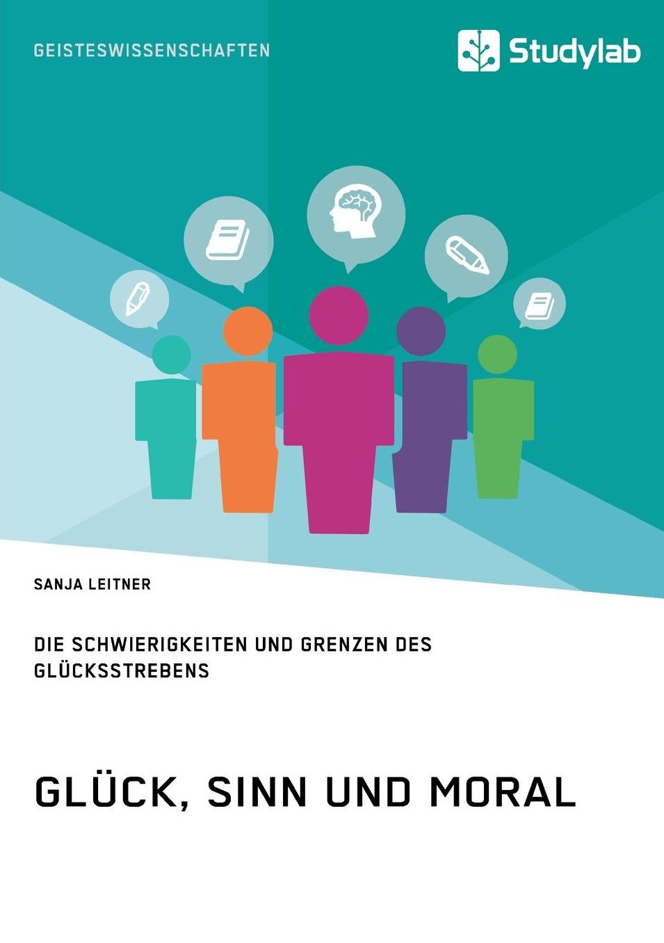 Glück, Sinn und Moral. Die Schwierigkeiten und Grenzen des Glücksstrebens
