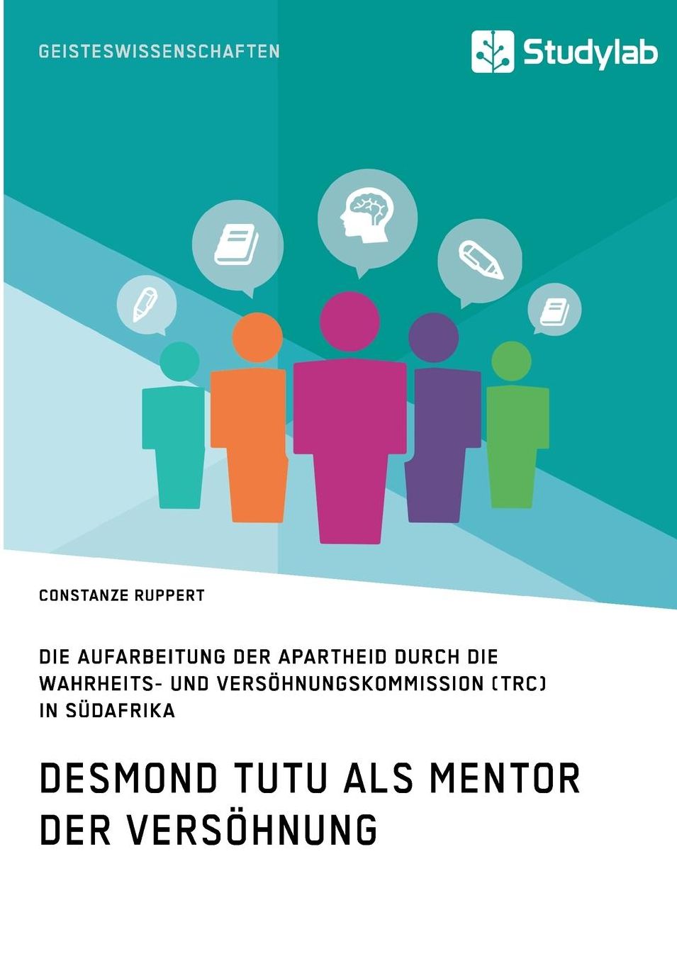 Desmond Tutu ALS Mentor Der Versohnung. Die Aufarbeitung Der Apartheid Durch Die Wahrheits- Und Versohnungskommission (Trc) in Sudafrika