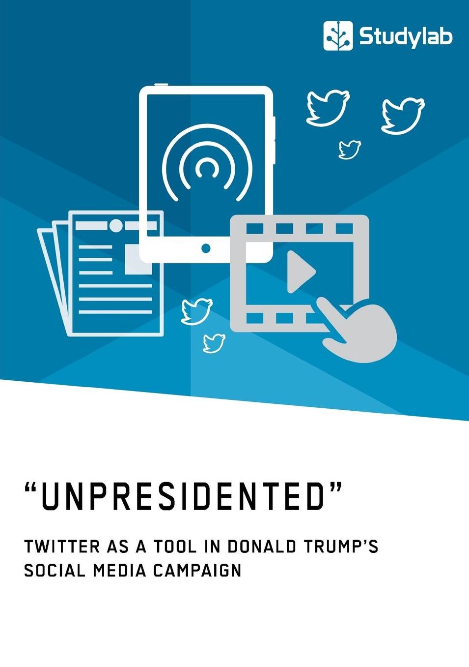 "Unpresidented" - Twitter as a Tool in Donald Trump's Social Media Campaign