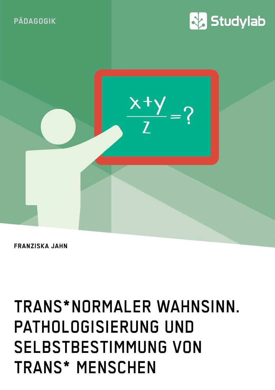 Trans*normaler Wahnsinn. Pathologisierung Und Selbstbestimmung Von Trans* Menschen