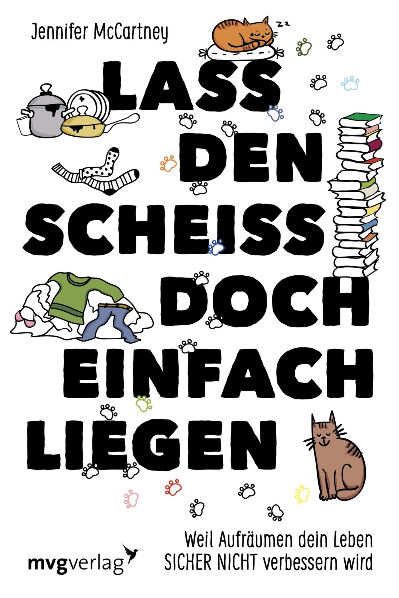 Lass den Scheiß doch einfach liegen: Weil Aufräumen dein Leben sicher nicht verändern wird