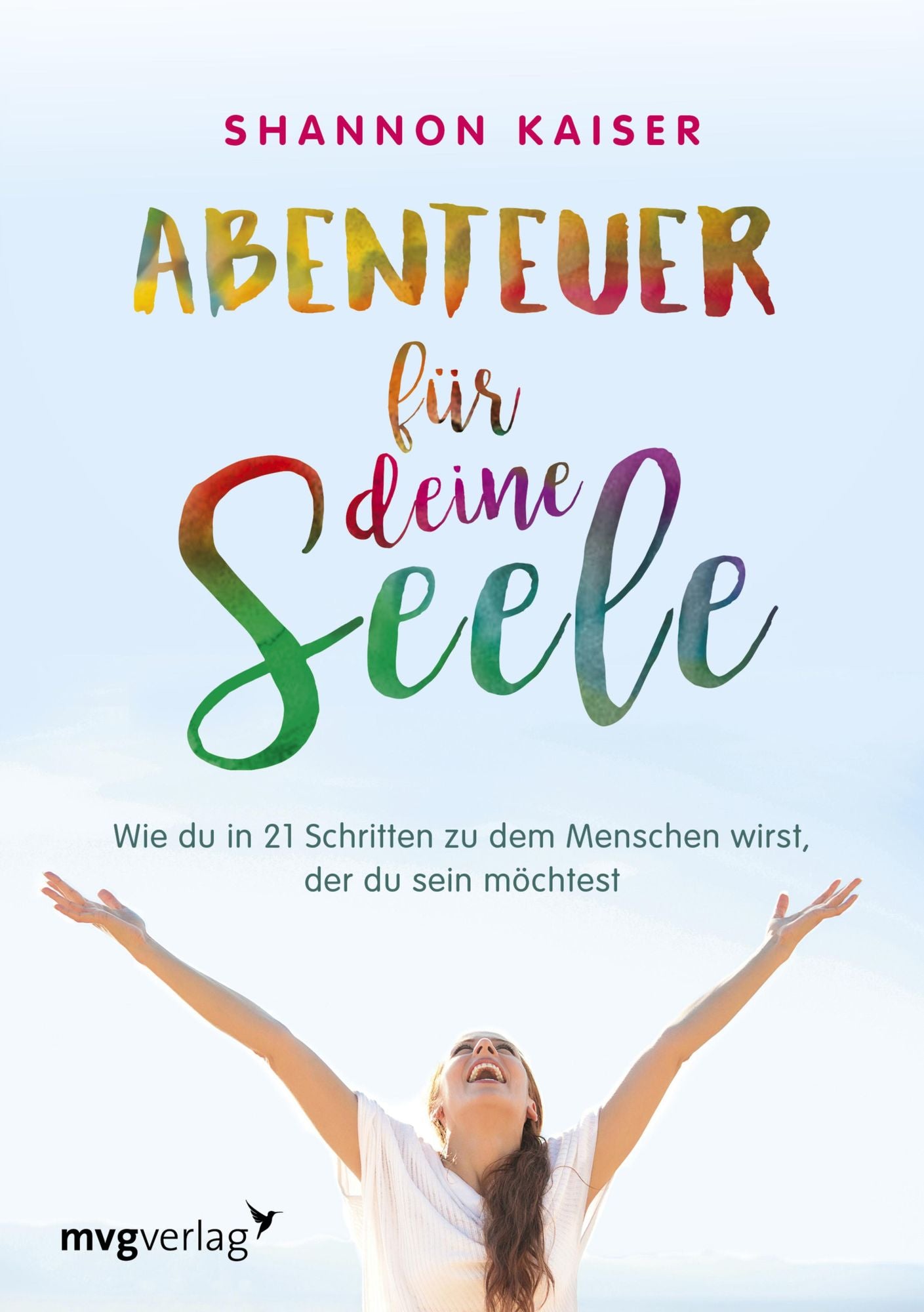 Abenteuer für deine Seele: Wie du in 21 Schritten zu dem Menschen wirst, der du sein möchtest