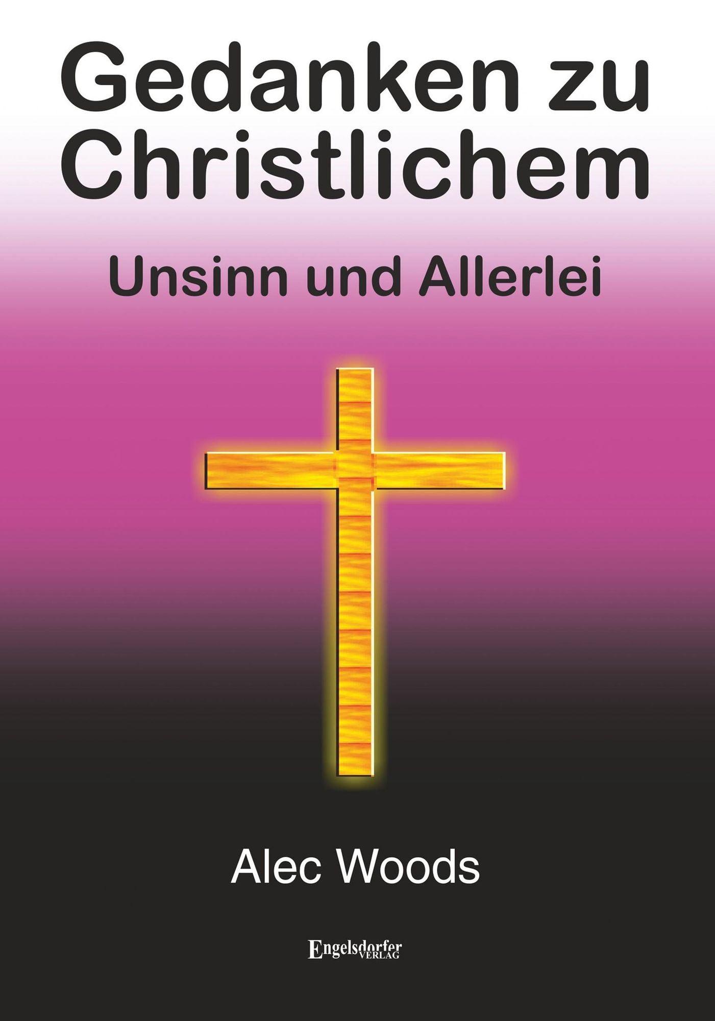 Gedanken zu Christlichem: Unsinn und Allerlei