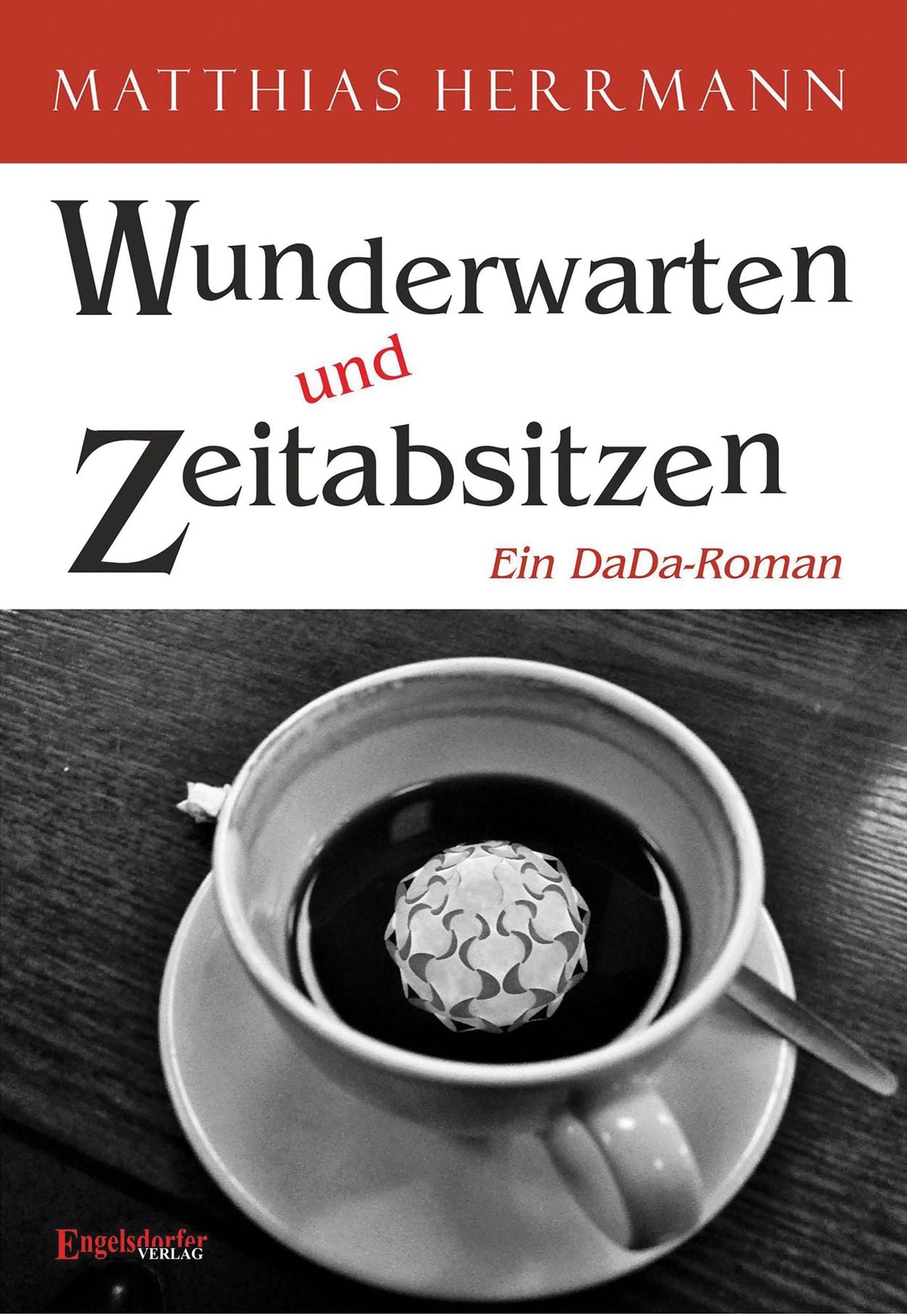 Wunderwarten und Zeitabsitzen: Ein DaDa-Roman