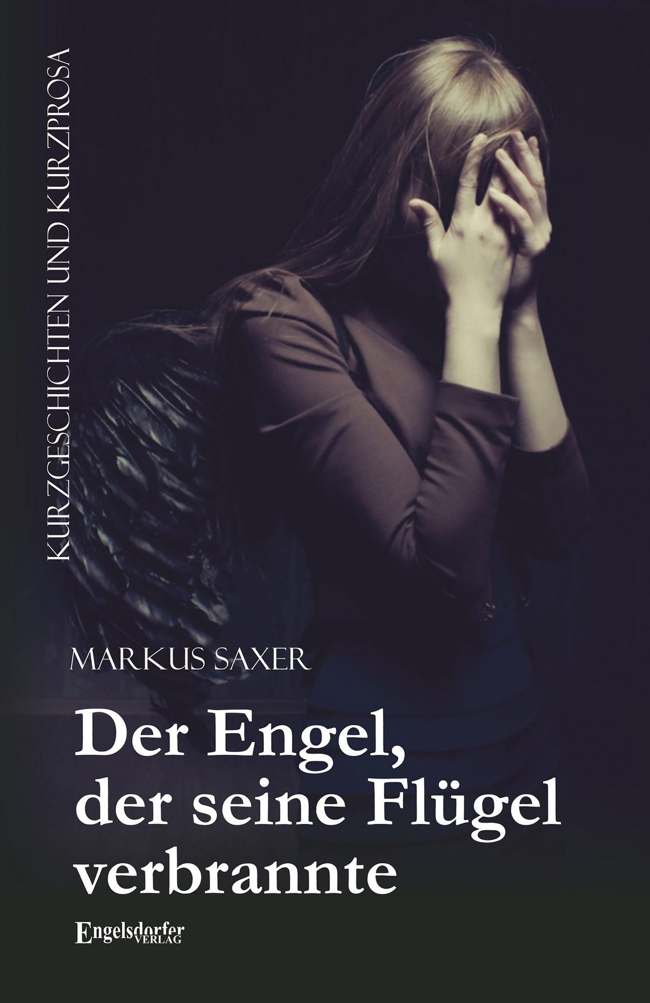 Der Engel, der seine Flügel verbrannte: Kurzgeschichten und Kurzprosa