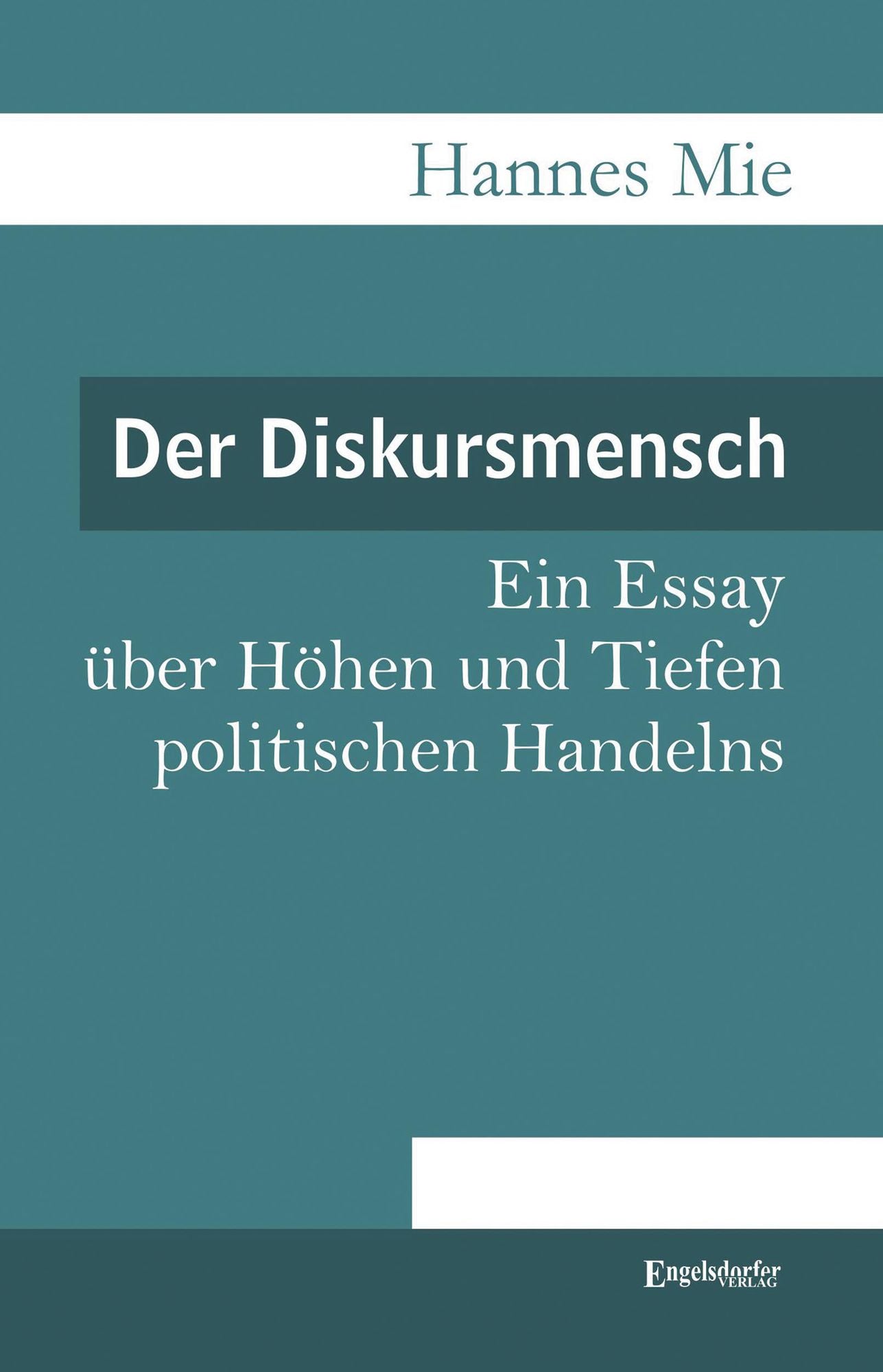 Der Diskursmensch: Ein Essay über Höhen und Tiefen politischen Handelns