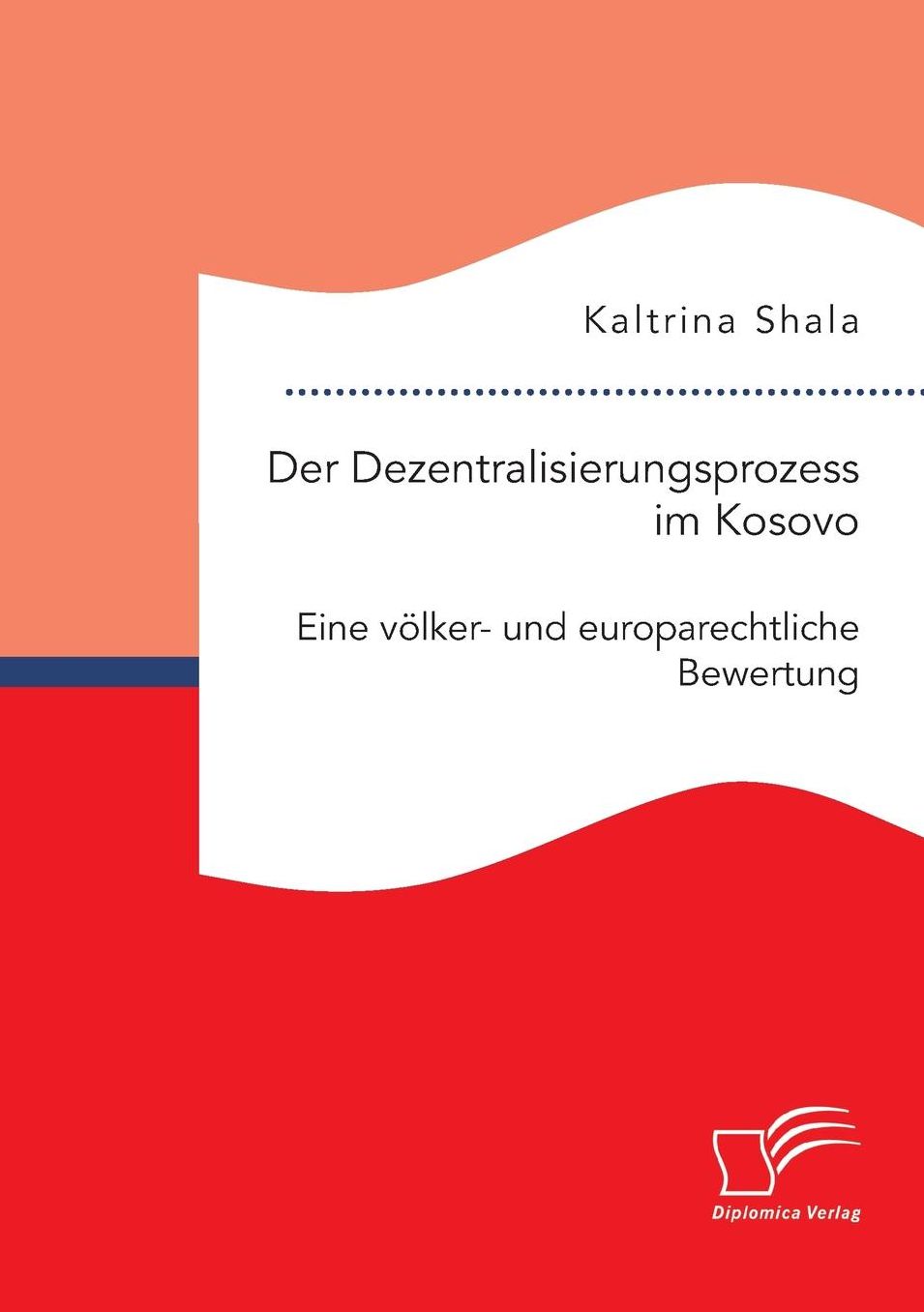 Der Dezentralisierungsprozess Im Kosovo. Eine Volker- Und Europarechtliche Bewertung