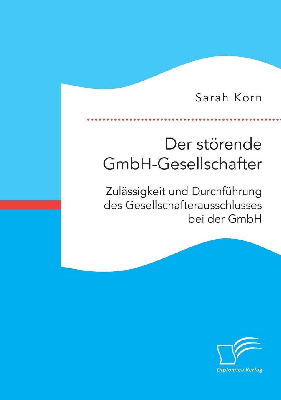 Der Storende Gmbh-Gesellschafter. Zulassigkeit Und Durchfuhrung Des Gesellschafterausschlusses Bei Der Gmbh