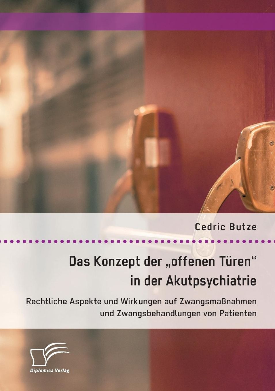 Das Konzept Der Offenen Turen in Der Akutpsychiatrie. Rechtliche Aspekte Und Wirkungen Auf Zwangsmanahmen Und Zwangsbehandlungen Von Patienten