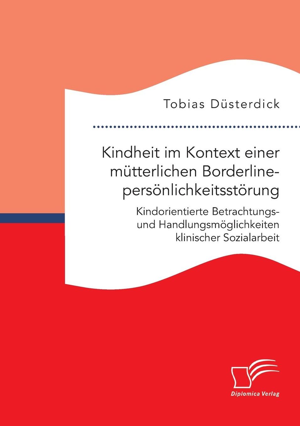 Kindheit Im Kontext Einer Mutterlichen Borderlinepersonlichkeitsstorung. Kindorientierte Betrachtungs- Und Handlungsmoglichkeiten Klinischer Sozialarb