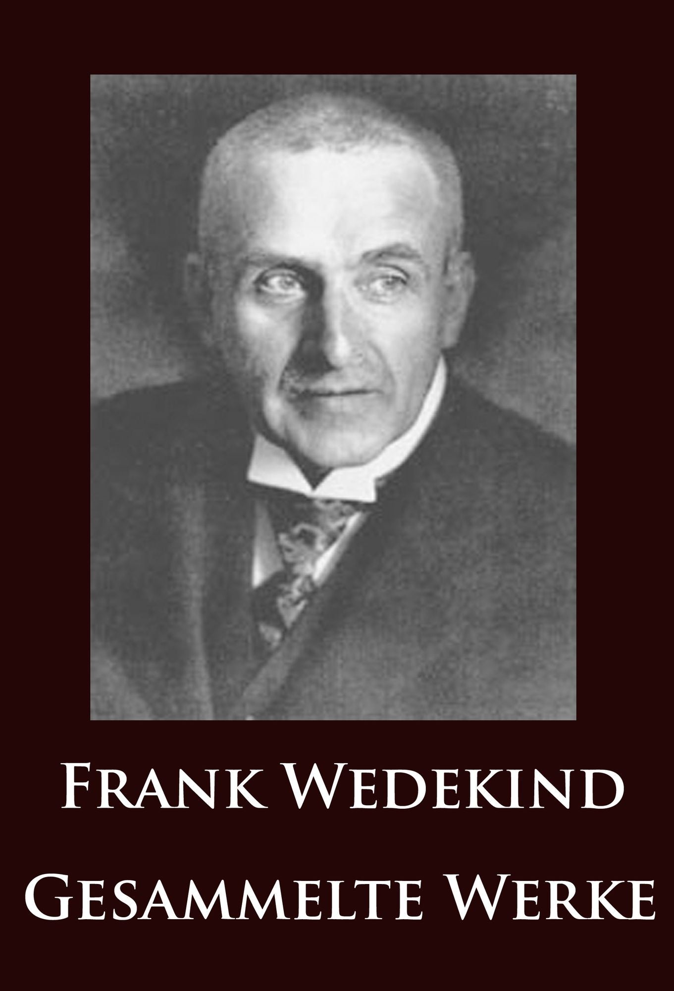 Frank Wedekind - Gesammelte Werke: Frühlings Erwachen, Lulu, Gedichte u.v.m.