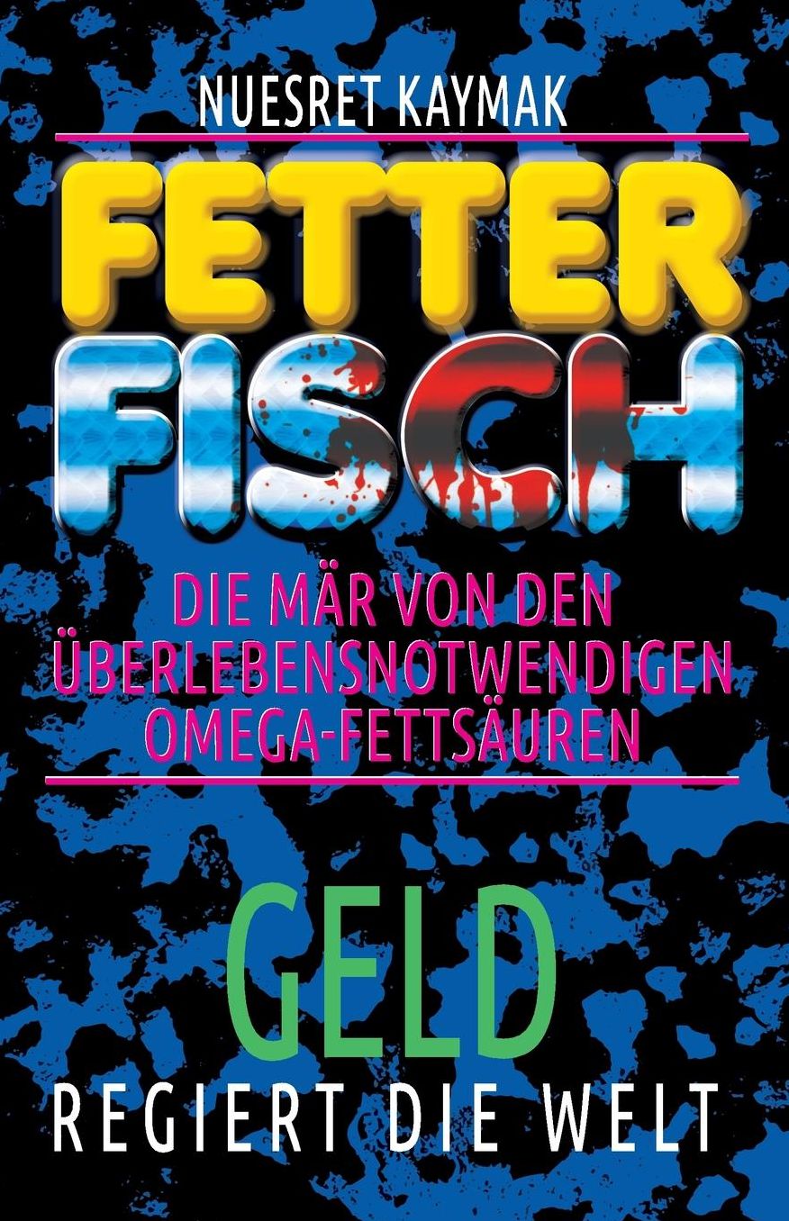 FETTER FISCH-Die Mär von den überlebensnotwendigen Omega-Fettsäuren: GELD regiert die Welt