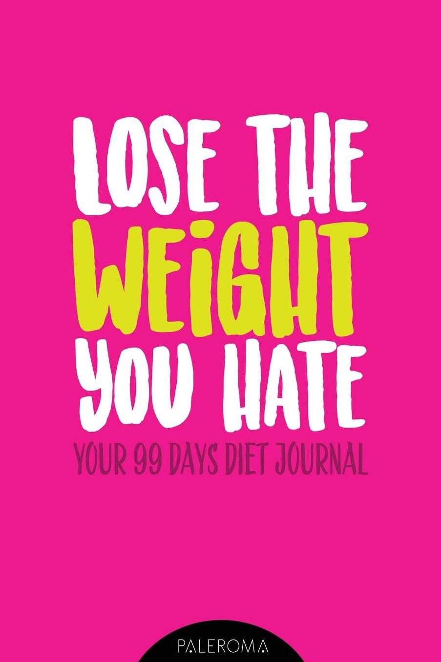 DIET JOURNAL "LOSE THE WEIGHT YOU HATE": 99 Days Challenge Weight loss Diary