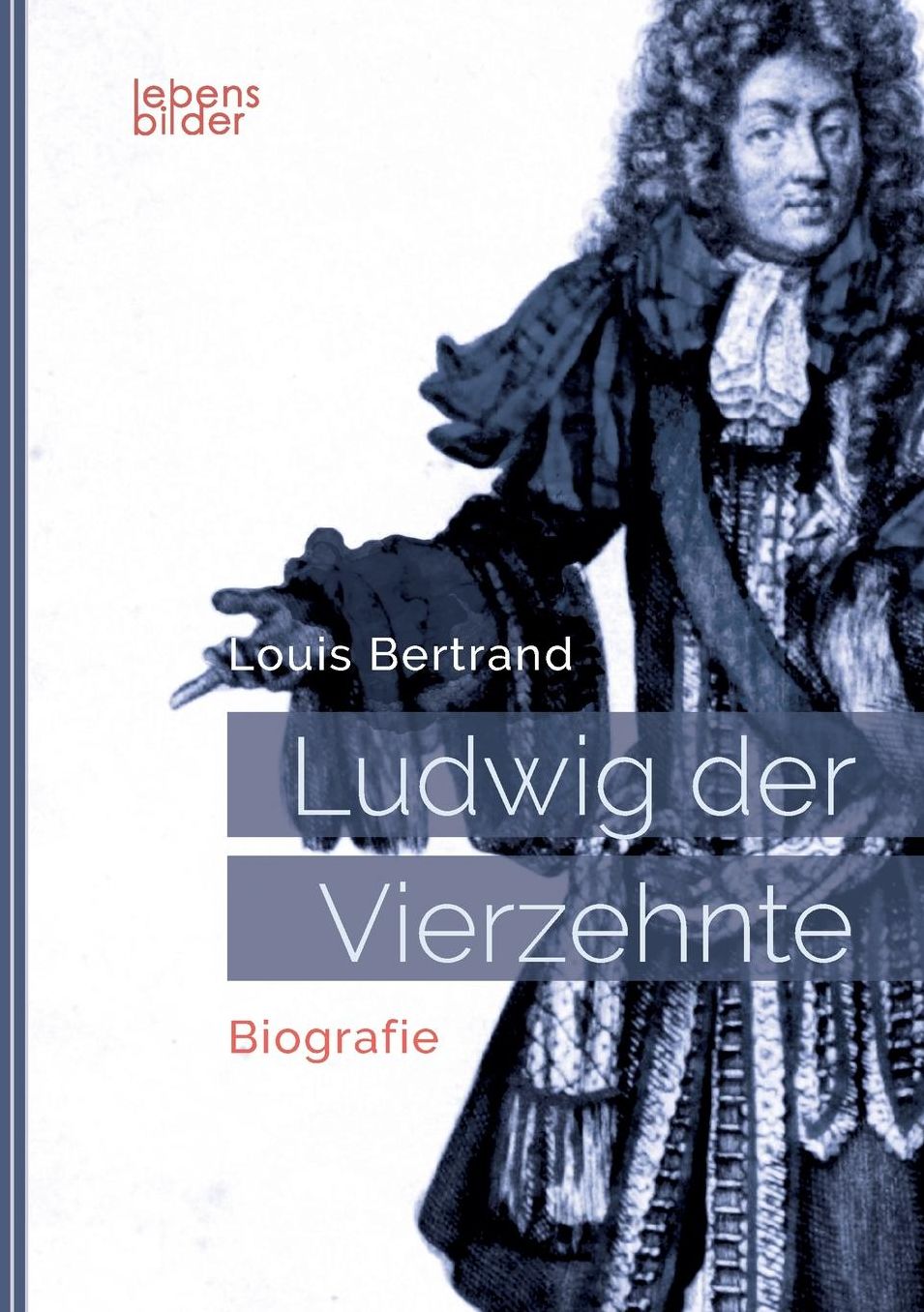 Ludwig XIV. / Louis XIV. / Ludwig der Vierzehnte - Der Sonnenkönig: Biografie
