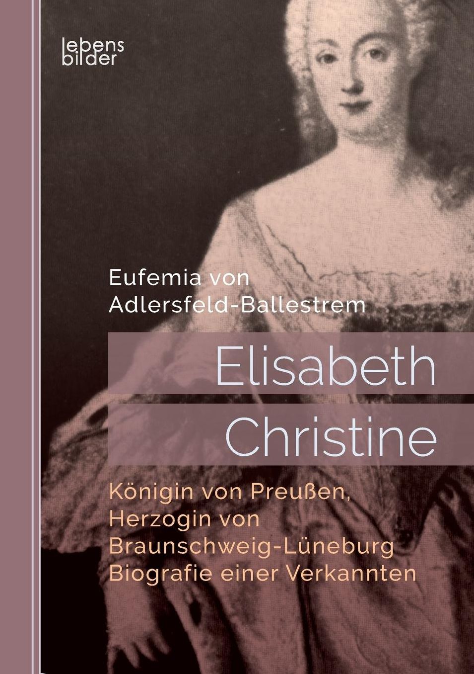 Elisabeth Christine, Konigin Von Preuen, Herzogin Von Braunschweig-Luneburg. Biografie Einer Verkannten