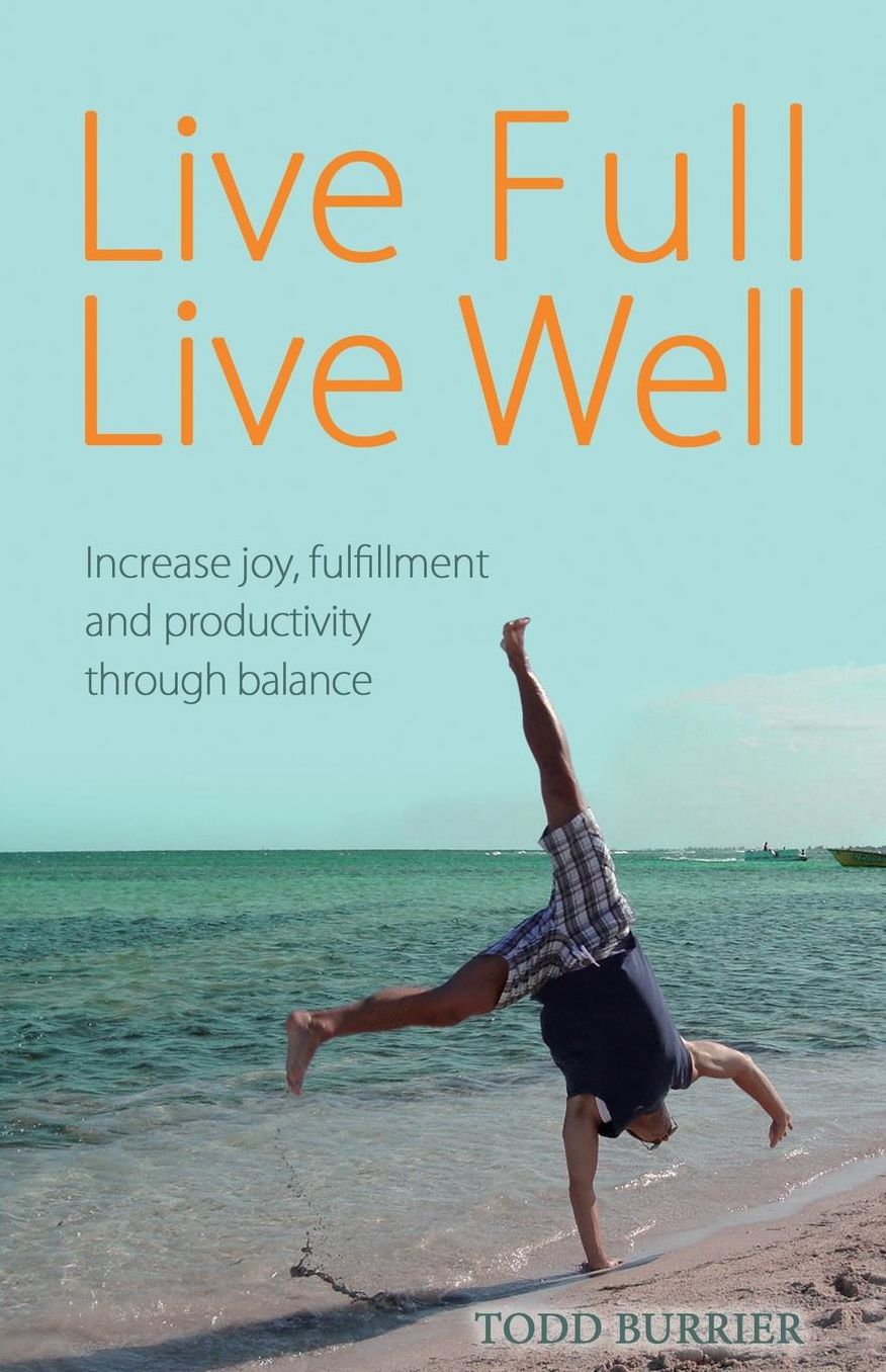 Live Full, Live Well: Increase joy, fulfillment and productivity through balance