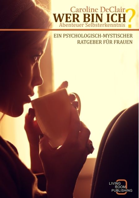 WER BIN ICH - Abenteuer Selbsterkenntnis: Ein psychologisch-mystischer Ratgeber für Frauen