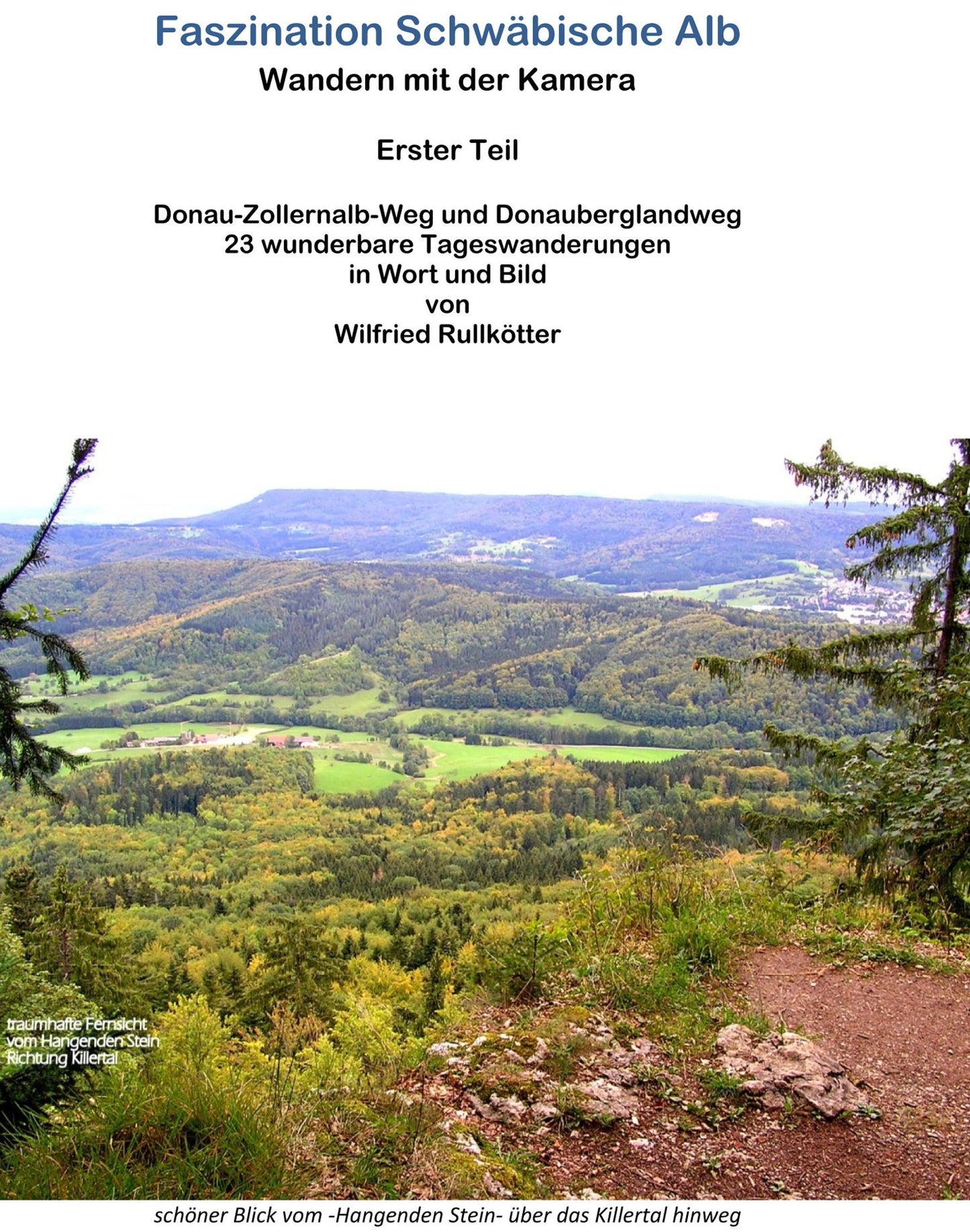 Faszination Schwäbische Alb Wandern mit der Kamera: Erster Teil - Donau-Zollernalb-Weg und Donauberglandweg. 23 wunderbare Tageswanderungen in Wort und Bild von Wilfried Rullkötter