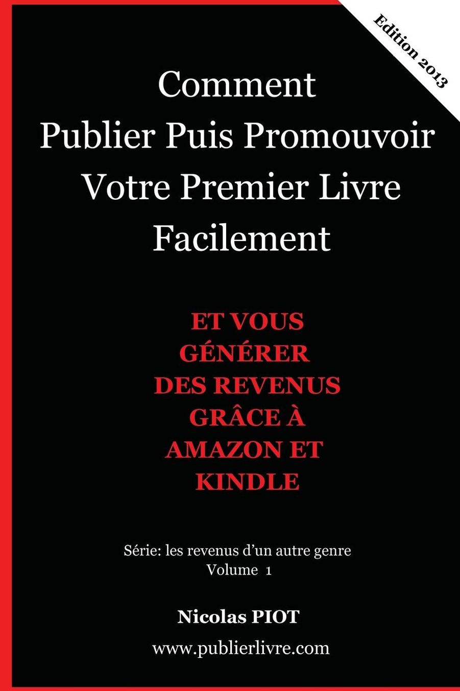 Comment Publier Puis Promouvoir Votre Premier Livre Facilement: et vous generer des revenus complementaires grace a Amazon et Kindle !