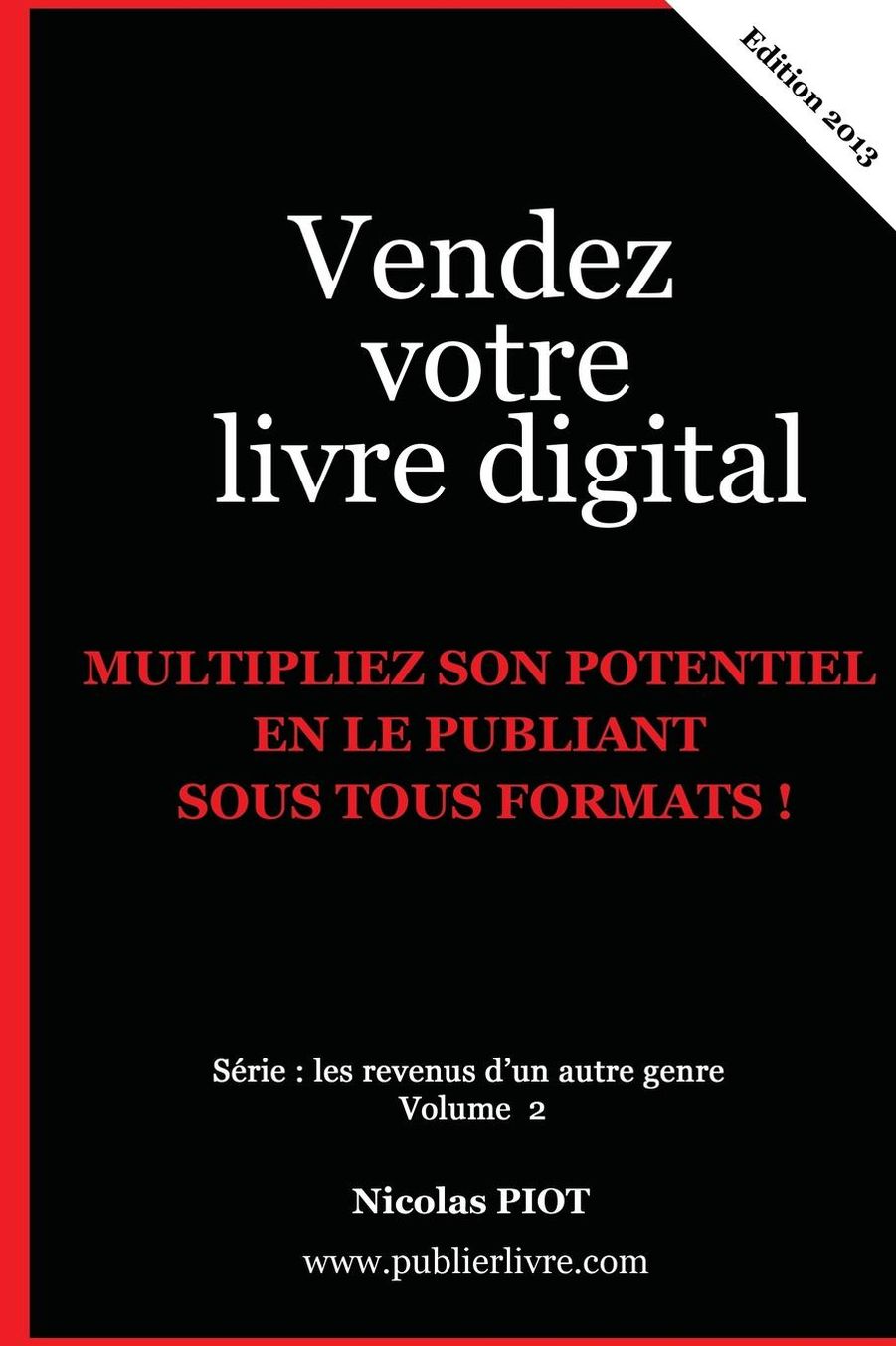 Vendez votre livre digital: Multipliez son potentiel en le publiant sous tous formats !