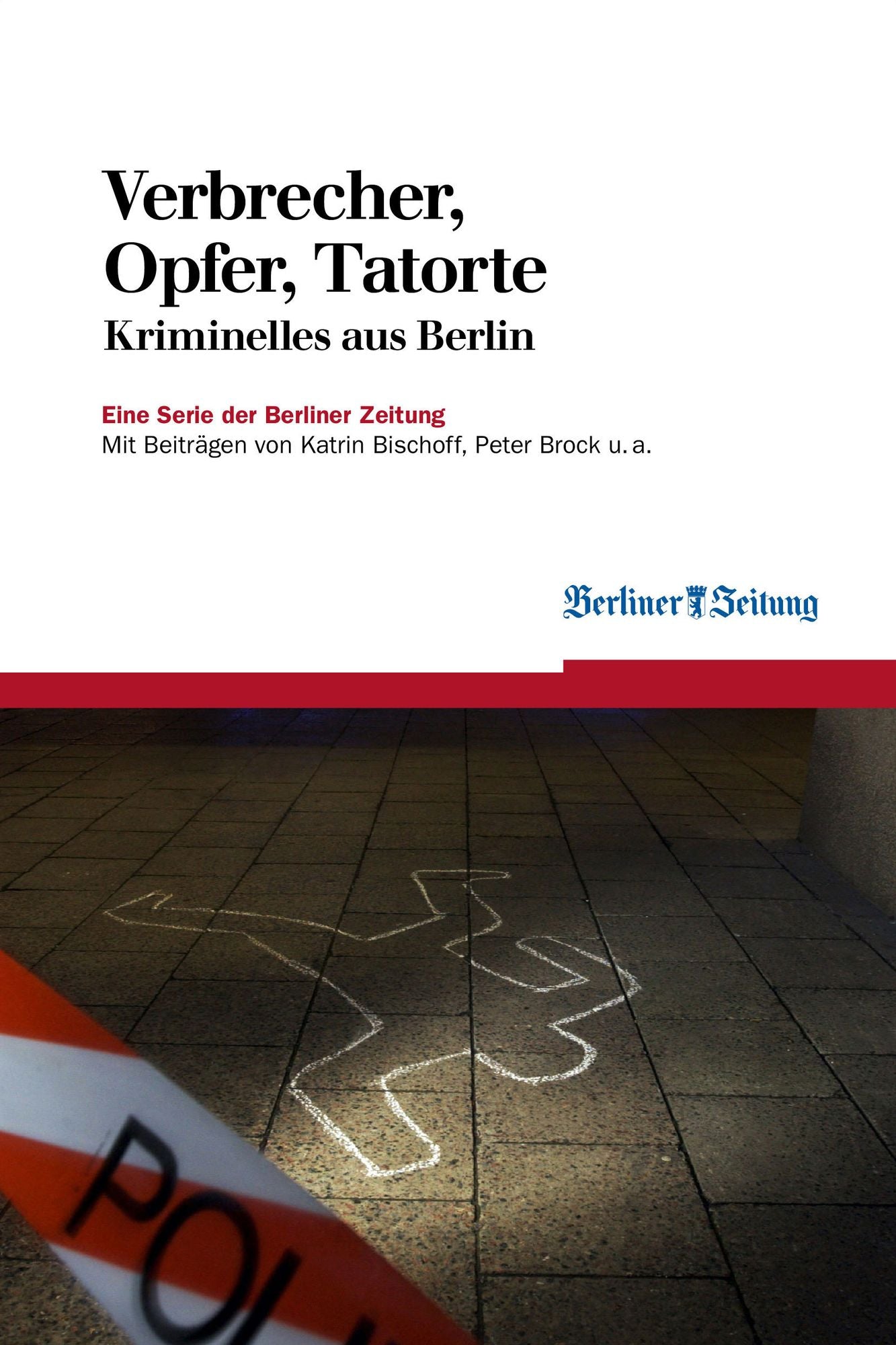 Verbrecher, Opfer, Tatorte: Kriminelles aus Berlin