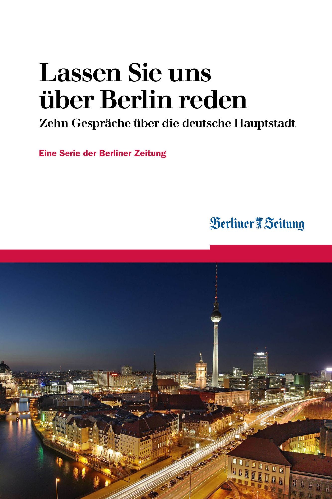 Lassen Sie uns über Berlin reden: Zehn Gespräche über die deutsche Hauptstadt