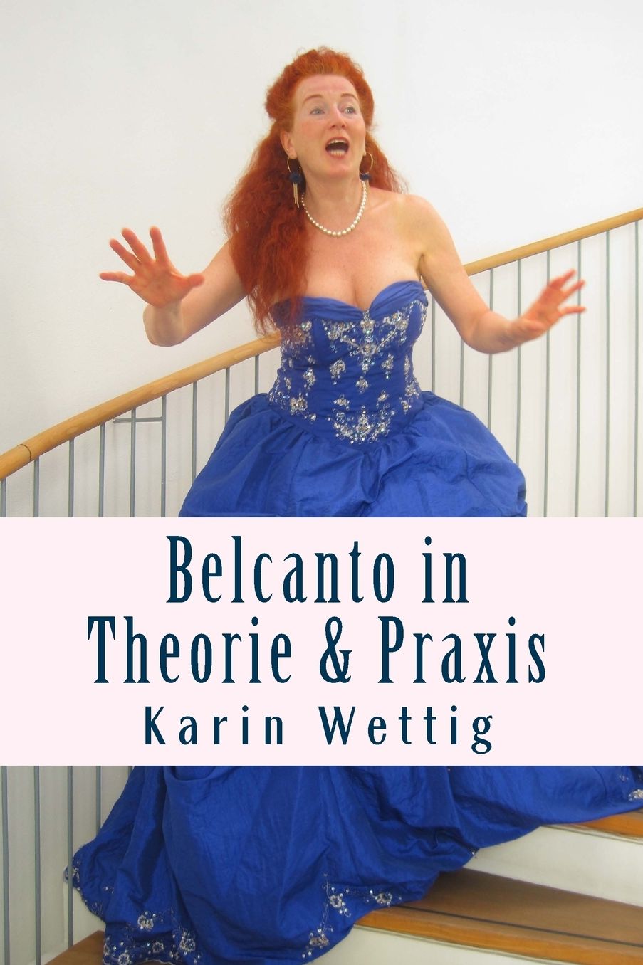 Belcanto in Theorie und Praxis: Handbuch fuer Gesang und Buehne