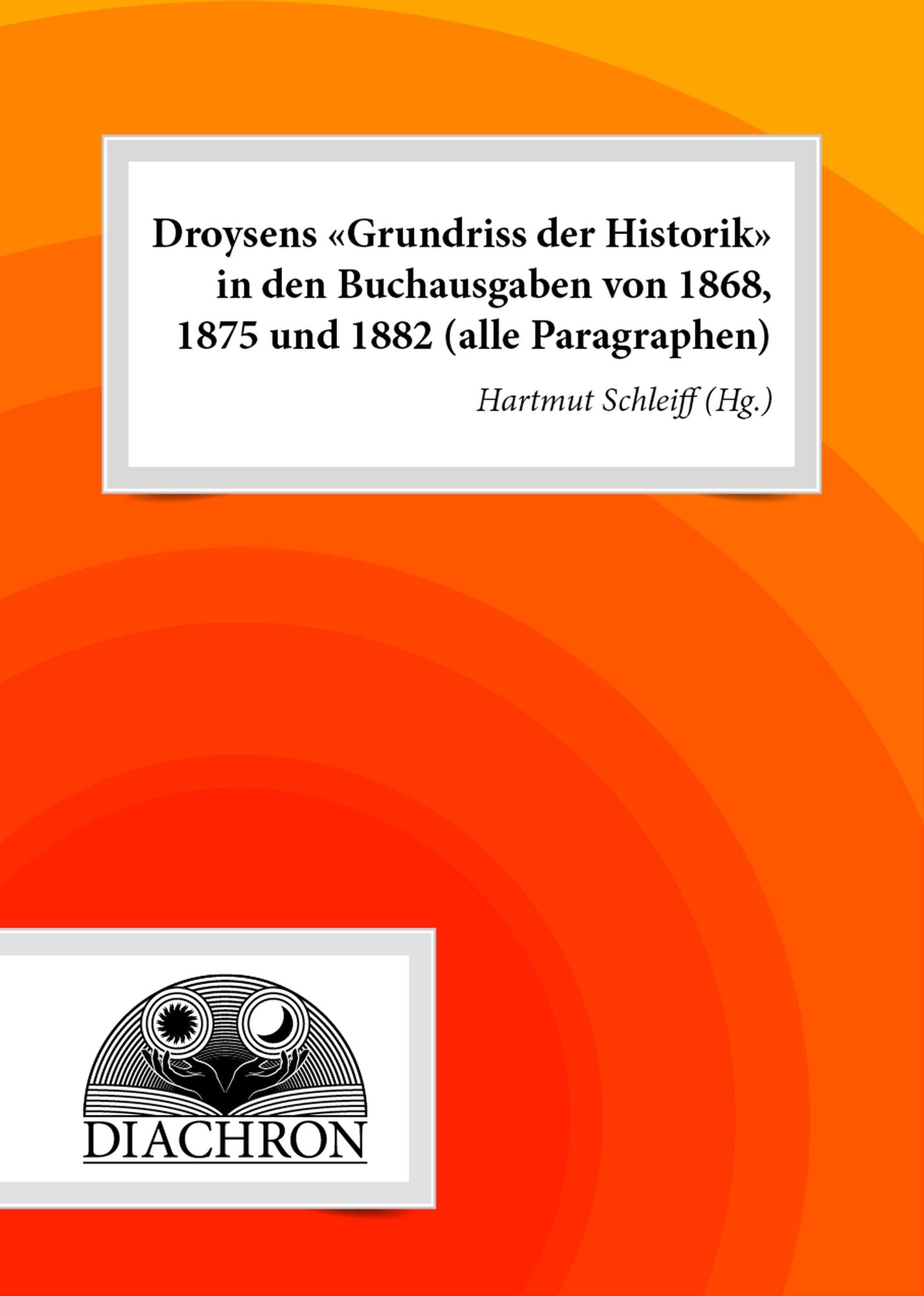 Droysens 'Grundriss der Historik' in den Buchausgaben von 1868, 1875 und 1882 (alle Paragraphen)