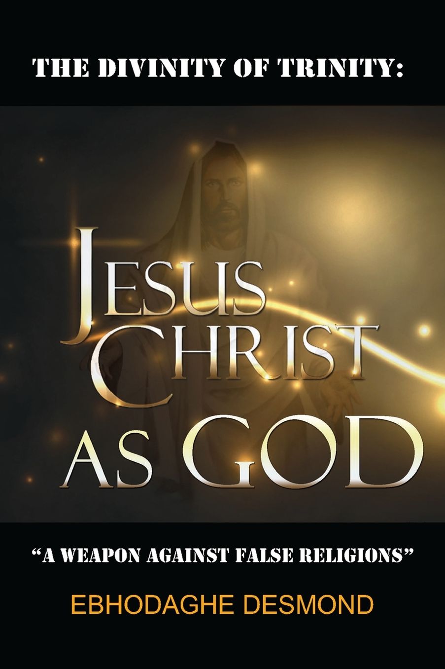 The Divinity of Trinity: Jesus Christ as God: A Weapon Against False Religions
