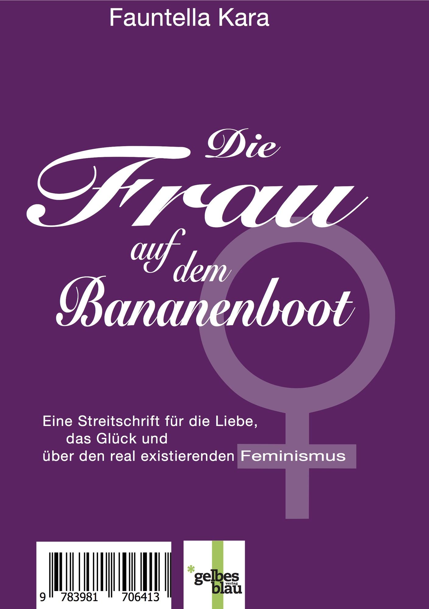 Die Frau auf dem Bananenboot: Eine Streitschrift für die Liebe, das Glück und über den real existierenden Feminismus