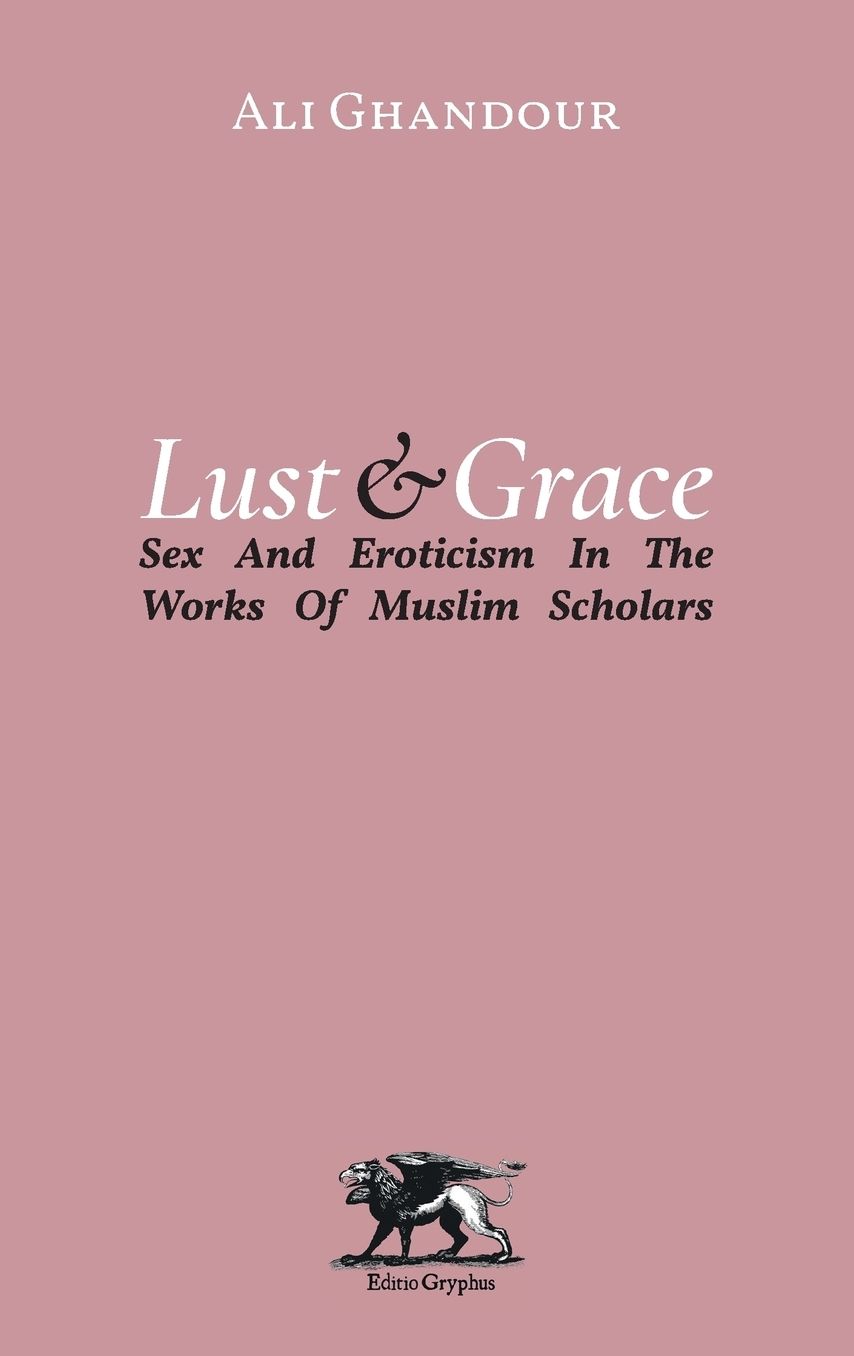 Lust and Grace: Sex and Eroticism in the Works of Muslim Scholars