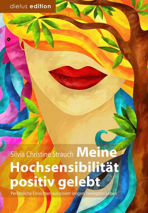 Meine Hochsensibilität positiv gelebt: Persönliche Einsichten aus einem langen, bewegten Leben