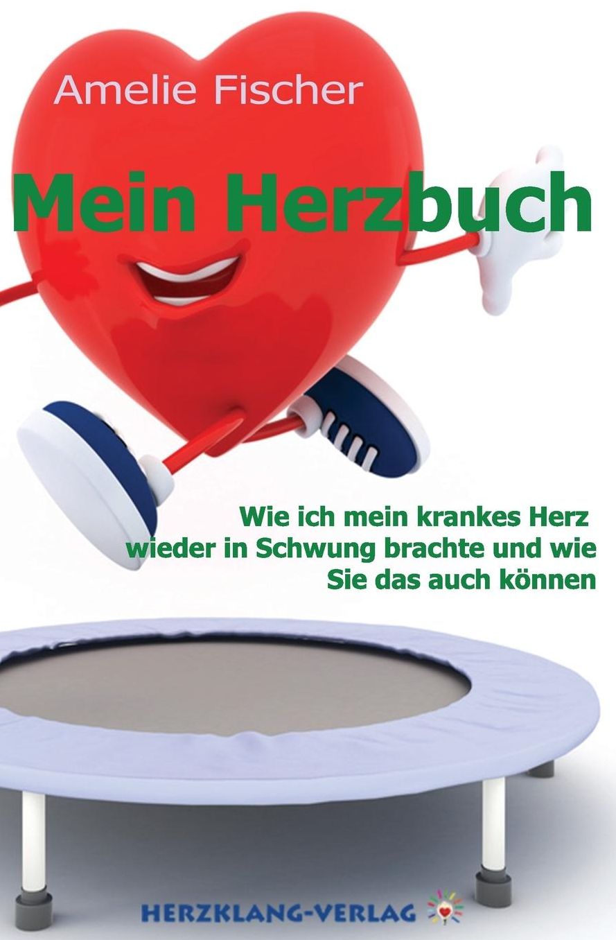 Mein Herzbuch: Wie ich mein krankes Herz wieder in Schwung brachte und wie Sie das auch können.